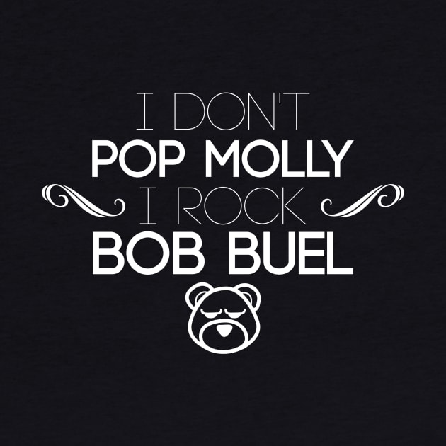 I Don't Pop Molly I Rock Bob Buel by bobbuel